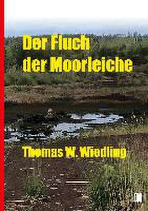 Der Fluch der Moorleiche de Thomas W. Wiedling