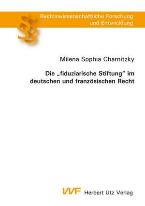 Die "fiduziarische Stiftung" im deutschen und französischen Recht de Milena Sophia Charnitzky