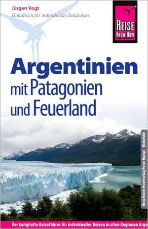 Reise Know-How Argentinien mit Patagonien und Feuerland de Jürgen Vogt