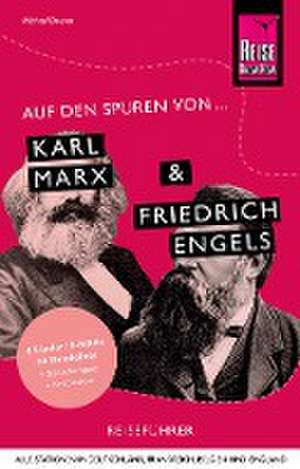 Auf den Spuren von Karl Marx und Friedrich Engels (Alle Stationen in Deutschland, Frankreich, Belgien und England) de Michael Driever