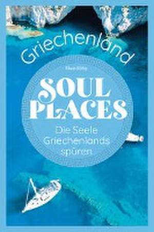 Soul Places Griechenland - Die Seele Griechenlands spüren de Klaus Bötig