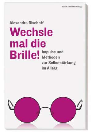 Wechsle mal die Brille! de Alexandra Bischoff