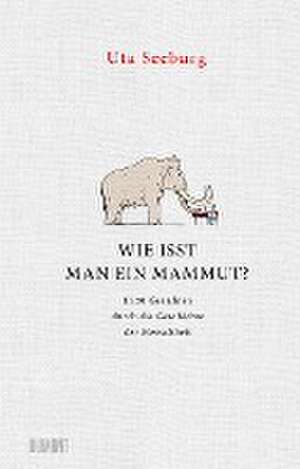 Wie isst man ein Mammut? de Uta Seeburg