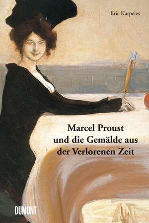 Marcel Proust und die Gemälde aus der Verlorenen Zeit de Eric Karpeles