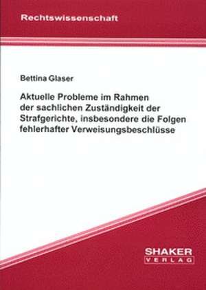 Aktuelle Probleme im Rahmen der sachlichen Zuständigkeit der Strafgerichte, insbesondere die Folgen fehlerhafter Verweisungsbeschlüsse de Bettina Glaser