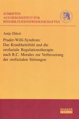 Prader-Willi-Syndrom: Das Krankheitsbild und die orofaziale Regulationstherapie nach R.C. Morales zur Verbesserung der orofazialen St"rungen de Antje Ehlert