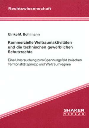 Kommerzielle Weltraumaktivitäten und die technischen gewerblichen Schutzrechte de Ulrike M Bohlmann