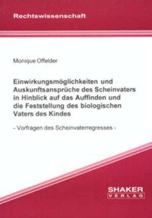 Einwirkungsmöglichkeiten und Auskunftsansprüche des Scheinvaters in Hi nblick auf das Auffinden und die Feststellung des biologischen Vaters des Kindes de Monique Offelder