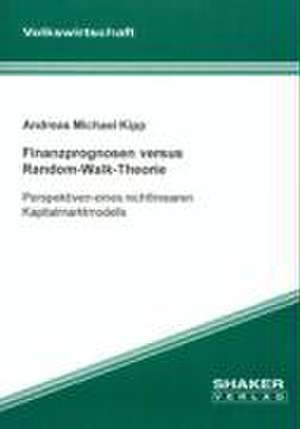 Finanzprognosen versus Random-Walk-Theorie de Andreas M Kipp