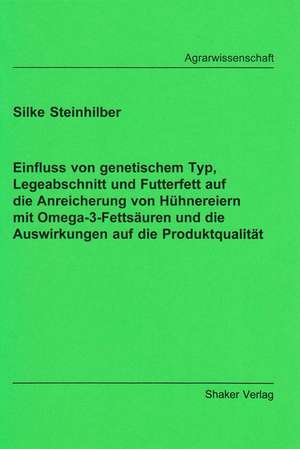 Einfluss von genetischem Typ, Legeabschnitt und Futterfett auf die Anreicherung von Hühnereiern mit Omega-3-Fettsäuren und die Auswirkungen auf die Produktqualität de Silke Steinhilber