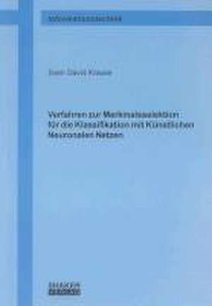 Verfahren zur Merkmalsselektion für die Klassifikation mit Künstlichen Neuronalen Netzen de Sven D Krause