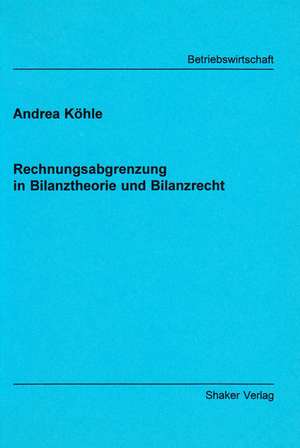 Rechnungsabgrenzung in Bilanztheorie und Bilanzrecht de Andrea Köhler