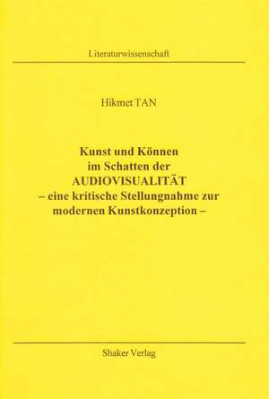 Kunst und Können im Schatten der Audiovisualität - eine kritische Stellungnahme zur modernen Kunstkonzeption de Hikmet Tan