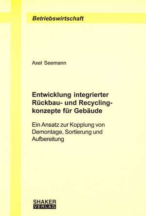 Entwicklung integrierter Rückbau- und Recyclingkonzepte für Gebäude de Axel Seemann