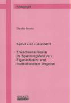 Selbst und unterstützt - Erwachsenenlernen im Spannungsfeld von Eigeninitiative und institutionellem Angebot de Claudia Nounla