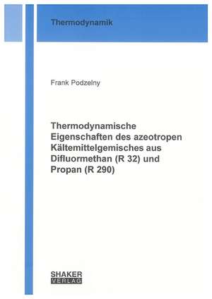 Thermodynamische Eigenschaften des azeotropen Kältemittelgemisches aus Difluormethan (R 32) und Propan (R 290) de Frank Podzelny