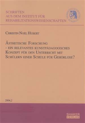 Ästhetische Forschung - ein relevantes kunstpädagogisches Konzept für den Unterricht mit Schülern einer Schule für Gehörlose? de Christin N Hubert