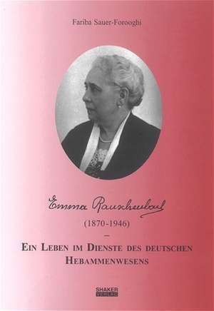 Emma Rauschenbach (1870-1946) - Ein Leben im Dienste des deutschen Hebammenwesens de Fariba Sauer-Forooghi