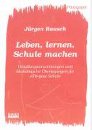 Leben, lernen, Schule machen de Jürgen Rausch