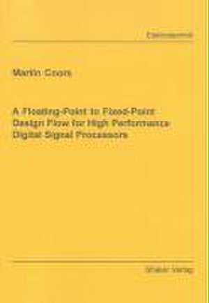 A Floating-Point to Fixed-Point Design Flow for High Performance Digital Signal Processors de Martin Coors