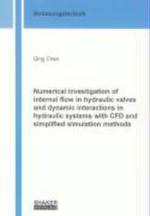 Numerical investigation of internal flow in hydraulic valves and dynamic interactions in hydraulic systems with CFD and simplified simulation methods de Qing Chen