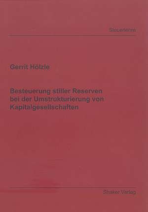 Besteuerung stiller Reserven bei der Umstrukturierung von Kapitalgesellschaften de Gerrit Hölzle