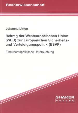 Beitrag der Westeuropäischen Union (WEU) zur Europäischen Sicherheits- und Verteidigungspolitik (ESVP) de Johanna Litten