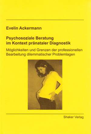 Psychosoziale Beratung im Kontext pränataler Diagnostik de Evelin Ackermann