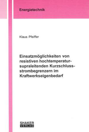 Einsatzmöglichkeiten von resistiven hochtemperatur-supraleitenden Kurzschlussstrombegrenzern im Kraftwerkseigenbedarf de Klaus Pfeiffer