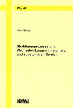 Strahlungsprozesse und Wechselwirkungen im atomaren und subatomaren Bereich de Hans Bucka