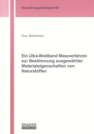 Ein Ultra-Breitband Messverfahren zur Bestimmung ausgewählter Materialeigenschaften von Naturstoffen de Ove Schimmer