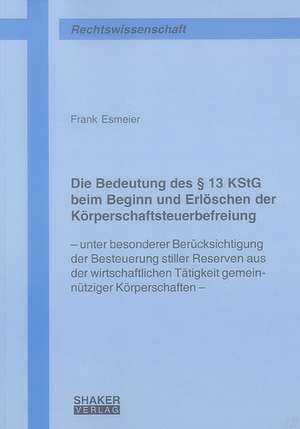 Die Bedeutung des § 13 KStG beim Beginn und Erlöschen der Körperschaftsteuerbefreiung de Frank Esmeier