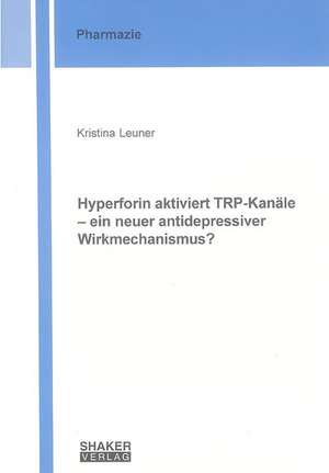 Hyperforin aktiviert TRP-Kanäle - ein neuer antidepressiver Wirkmechanismus? de Kristina Leuner