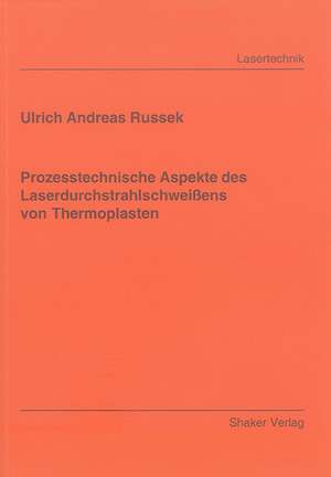 Prozesstechnische Aspekte des Laserdurchstrahlschweissens von Thermoplasten de Ulrich A Russek