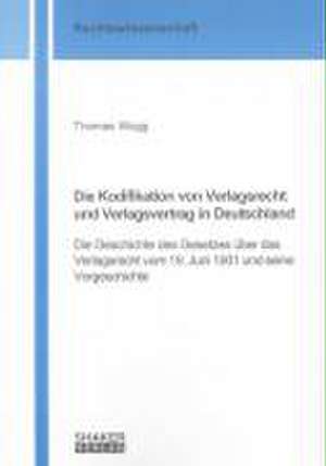 Die Kodifikation von Verlagsrecht und Verlagsvertrag in Deutschland de Thomas Mogg