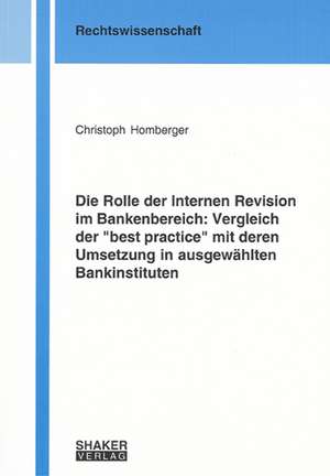 Die Rolle der Internen Revision im Bankenbereich: Vergleich der "best practice" mit deren Umsetzung in ausgewählten Bankinstituten de Christoph Homberger