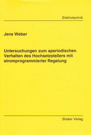 Untersuchungen zum aperiodischen Verhalten des Hochsetzstellers mit stromprogrammierter Regelung de Jens Weber