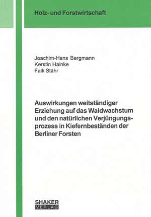 Auswirkungen weitständiger Erziehung auf das Waldwachstum und den natürlichen Verjüngungsprozess in Kiefernbeständen der Berliner Forsten de Joachim H Bergmann