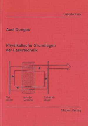 Physikalische Grundlagen der Lasertechnik de Axel Donges