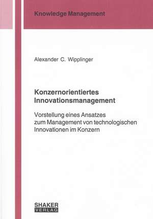 Konzernorientiertes Innovationsmanagement de Alexander C Wipplinger