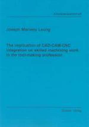 The implication of CAD-CAM-CNC integration on skilled machining work in the tool-making profession de Joseph M Leung