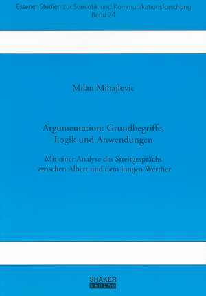 Argumentation: Grundbegriffe, Logik und Anwendungen de Milan Mihajlovic