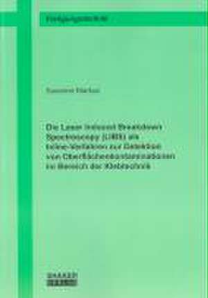 Die Laser Induced Breakdown Spectroscopy (LIBS) als Inline-Verfahren zur Detektion von Oberflächenkontaminationen im Bereich der Klebtechnik de Susanne Markus