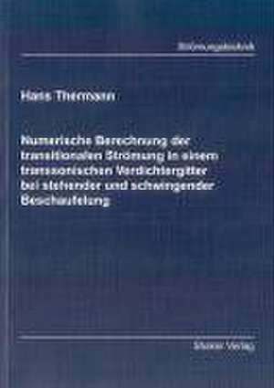 Numerische Berechnung der transitionalen Strömung in einem transsonischen Verdichtergitter bei stehender und schwingender Beschaufelung de Hans Thermann