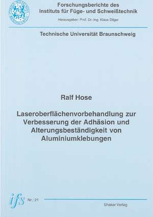 Laseroberflächenvorbehandlung zur Verbesserung der Adhäsion und Alterungsbeständigkeit von Aluminiumklebungen de Ralf Hose