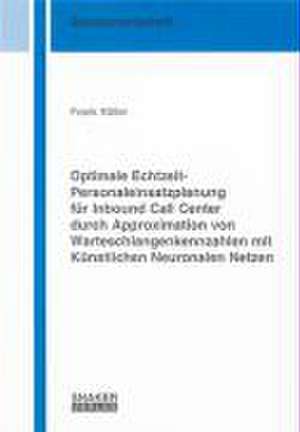 Optimale Echtzeit-Personaleinsatzplanung für Inbound Call Center durch Approximation von Warteschlangenkennzahlen mit Künstlichen Neuronalen Netzen de Frank Köller