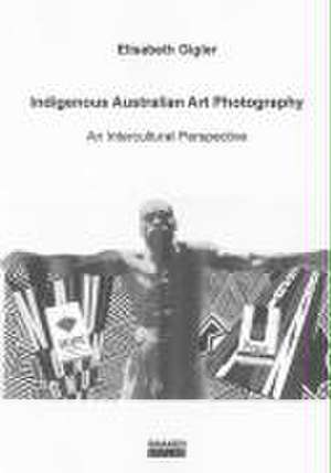 Indigenous Australian Art Photography de Elisabeth Gigler