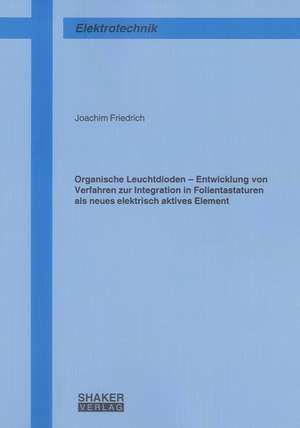 Organische Leuchtdioden - Entwicklung von Verfahren zur Integration in Folientastaturen als neues elektrisch aktives Element de Joachim Friedrich