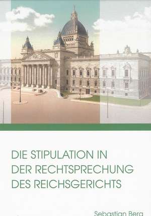 Die Stipulation in der Rechtsprechung des Reichsgerichts de Sebastian Berg