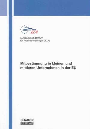 Mitbestimmung in kleinen und mittleren Unternehmen in der EU de Europäisches Zentrum für Arbeitnehmerfragen (EZA)